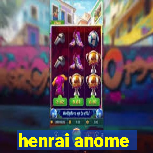 henrai anome